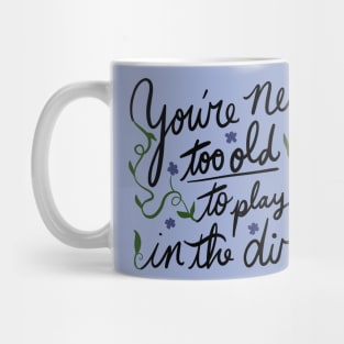 You're never too old to play in the dirt Mug